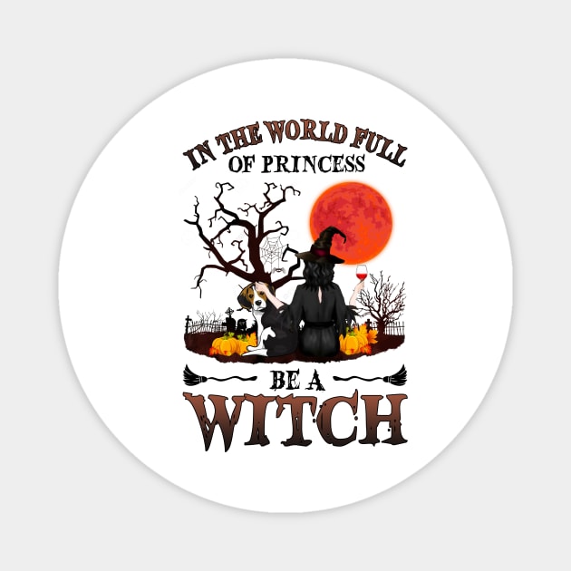 In A World Full Of Princesses Be A Witch T-Shirt - Halloween Witch Beagle Lover T-Shirt - Halloween Princess Witch T-shirt - Be A Witch Funny Halloween T-Shirt Magnet by kimmygoderteart